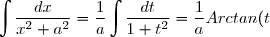\displaystyle\int \frac{dx}{x^{2}+a^{2}}=\frac{1}{a} \int \frac{dt}{1+t^{2}}=\frac{1}{a}Arctan(t)+C=\frac{1}{a}Arctan \left(\frac{x}{a} \right)+C